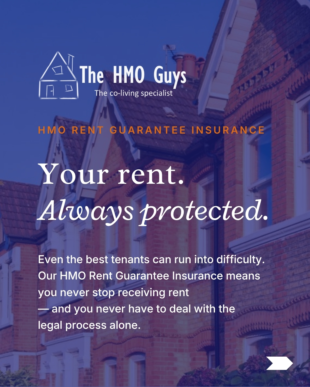 Your rent. Always protected... Even the best tenants can run into difficulty. Our HMO Rent Guarantee Insurance means you never stop receiving rent — and you never have to deal with the legal process alone.

Download our full guide here.

https://drive.google.com/drive/folders/1xA5E9gCgiRxd9v_-qqHZNCuipD_s-5GK?usp=sharing